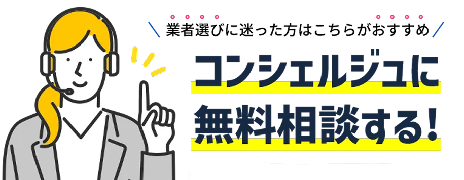 業者選びに迷った方はこちらがおすすめ。コンシェルジュに無料相談する!